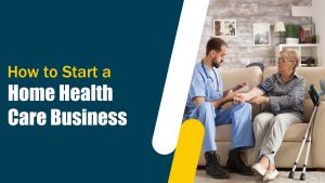 How to Start a Home Health Care Business