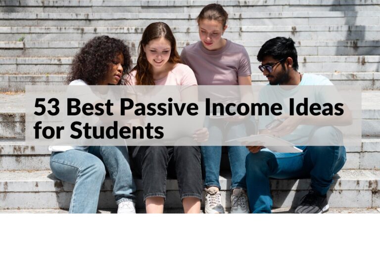 Top 53 Passive Income Ideas for Students to Make Money