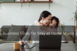Business ideas for stay at home moms