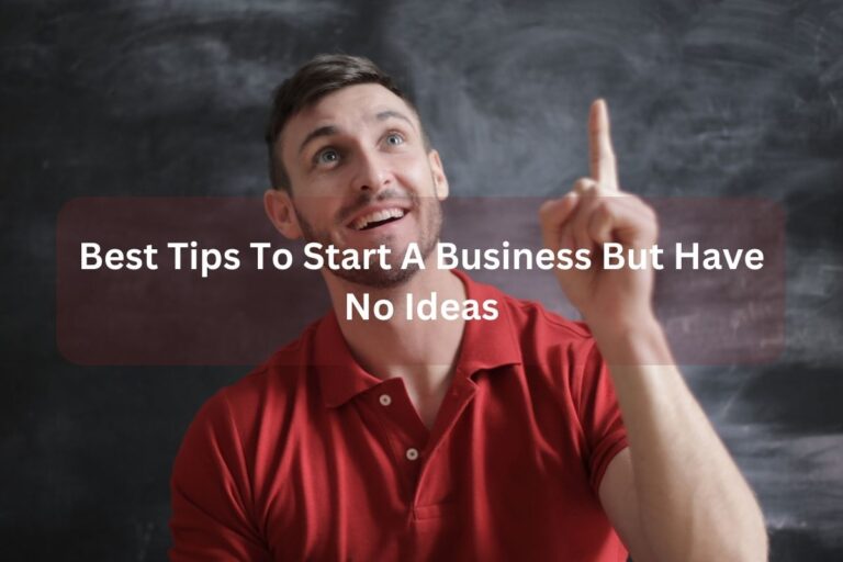 I Want to Start a Business But have no Ideas – A Beginner’s Guide
