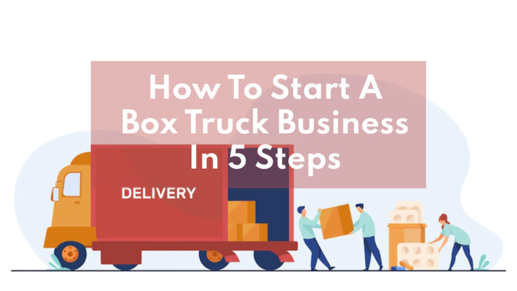 How to Start a Box Truck Business in 5 Simple Steps