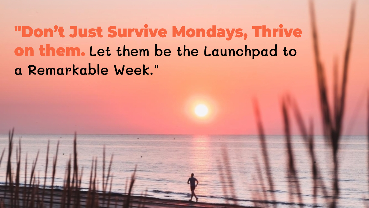 Don’t just survive mondays thrive on them let them be the launchpad to a remarkable week