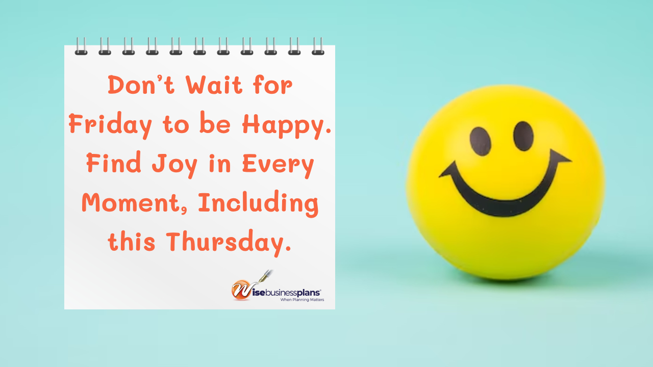 Don't wait for friday to be happy find joy in every moment including this thursday