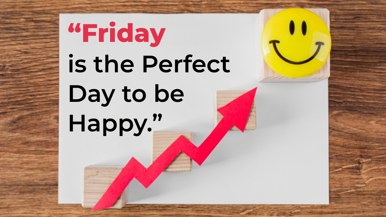 Friday is the perfect day to be happy