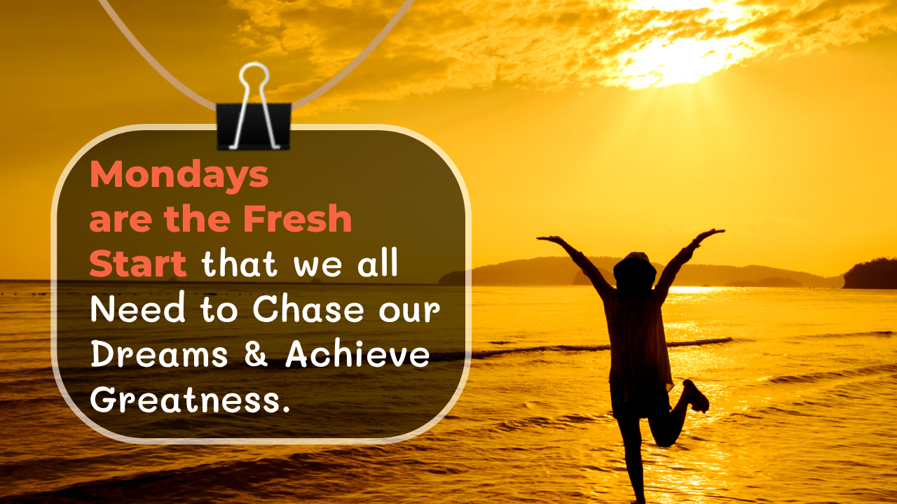 Mondays are the fresh start that we all need to chase our dreams & achieve greatness