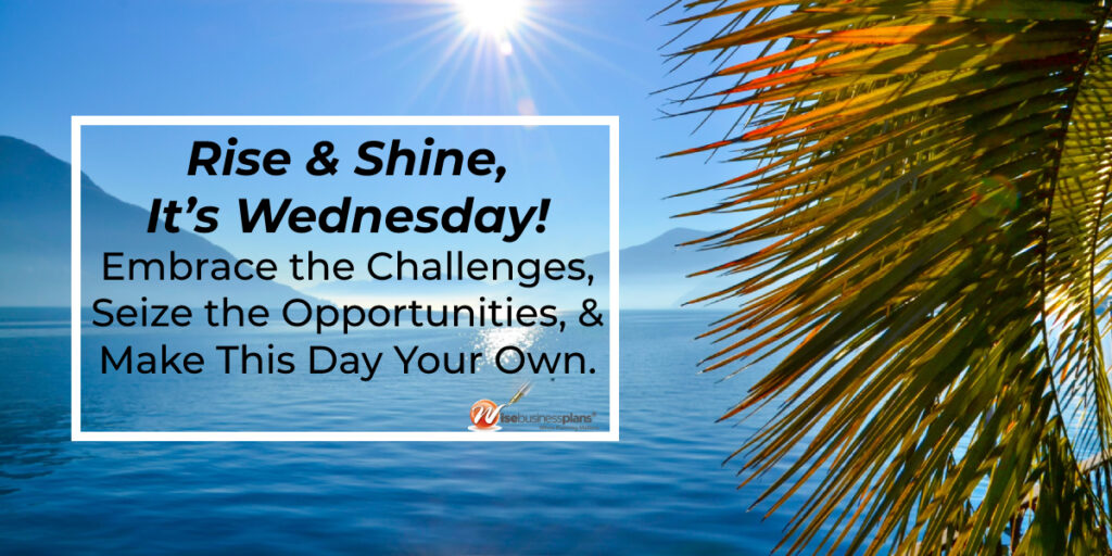 Rise and shine its Wednesday embrace the challenges seize the opportunities and make this day your own