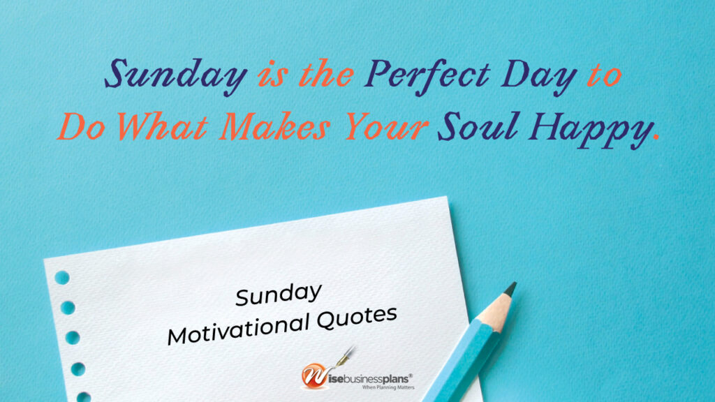 Sunday is the perfect day to do what makes your soul happy