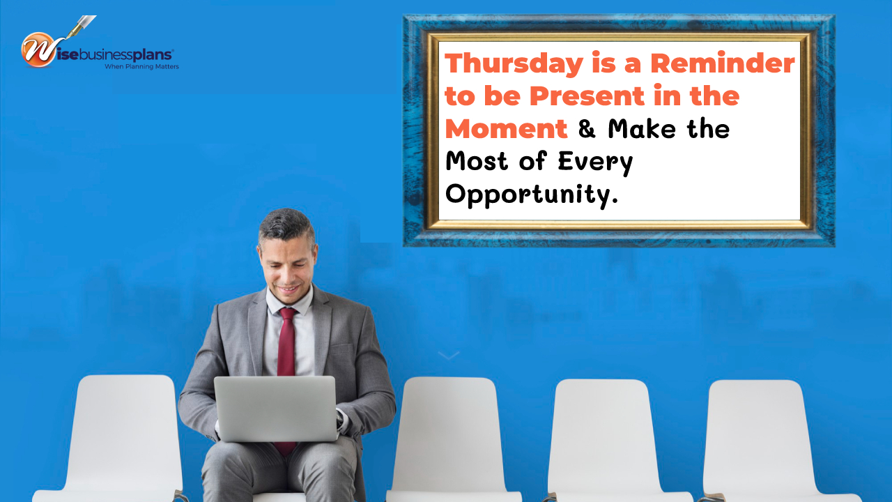 Thursday is a reminder to be present in the moment make the most of every opportunity