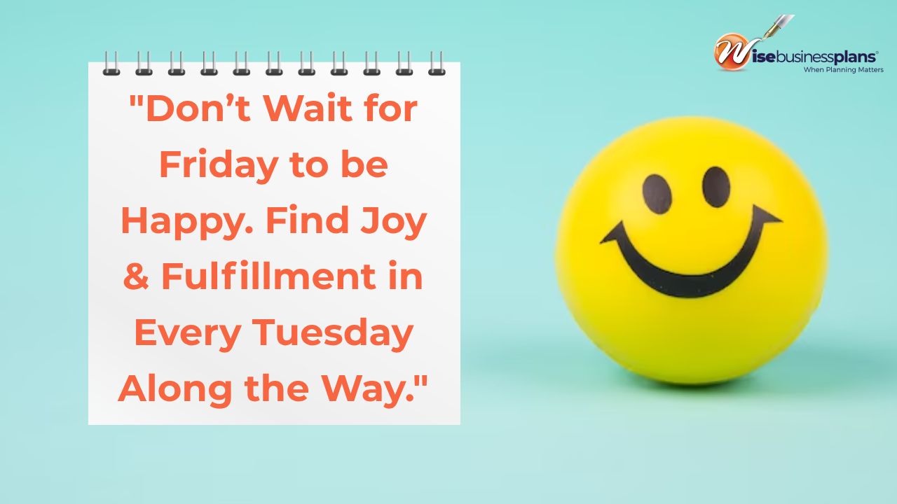 Dont wait for friday to be happy find joy fulfillment in every tuesday along the way