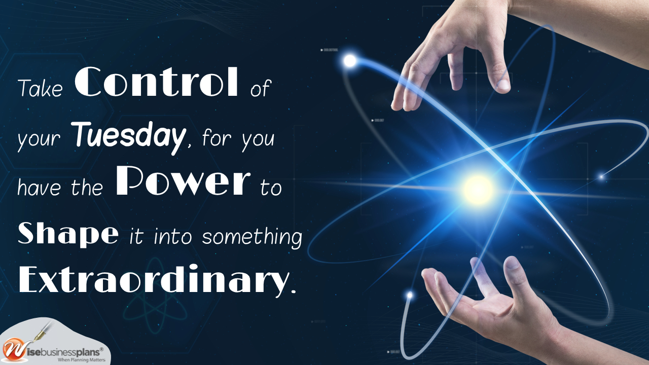 take control of your Tuesday for you have the power to shape into something extraordinary Tuesday motivational quotes