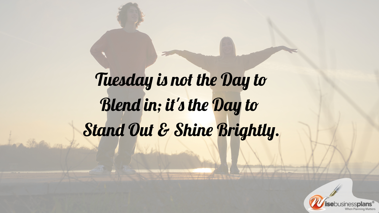 Tuesday is not the day to blend in it the day to stand out and shine brightly Tuesday motivational quotes