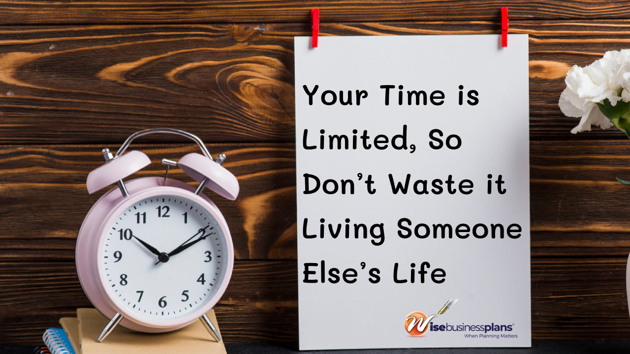 Your time is limited don’t waste it living someone else’s life