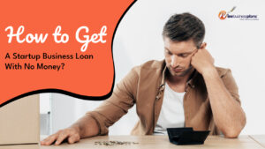 How to get a Startup Business Loan with no Money