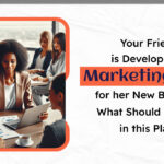 Your Friend is Developing a Marketing Plan for her new Business What Should she put in this Plan