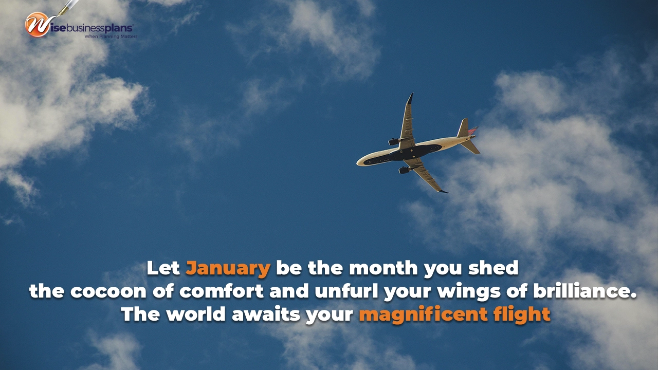Let January be the month you shed the cocoon of comfort and unfurl your wings of brilliance. The world awaits your magnificent flight. January Motivational Quotes