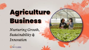 Agriculture Business: Nurturing Growth, Sustainability & Innovation