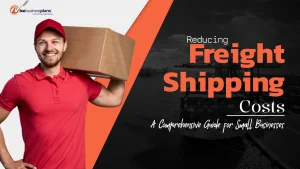 Reducing Freight Shipping Costs a Comprehensive Guide for Small Businesses