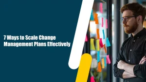 7 Ways to Scale Change Management Plans Effectively