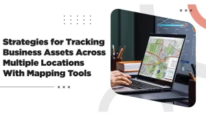 Strategies for Tracking Business Assets Across Multiple Locations With Mapping Tools