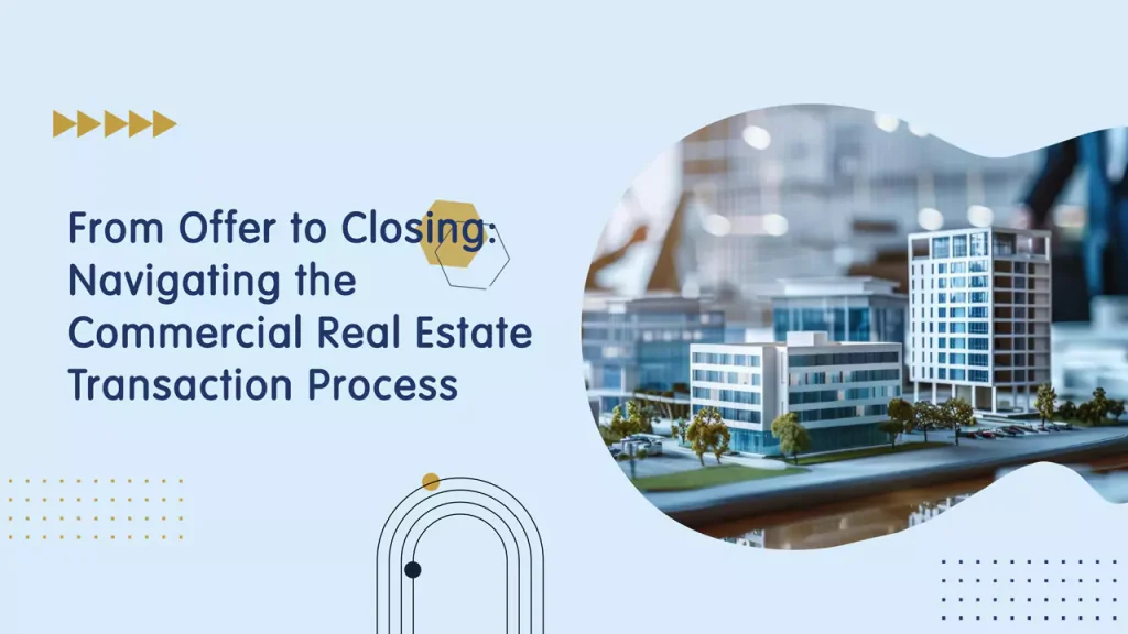 From Offer to Closing: Navigating the Commercial Real Estate Transaction Process