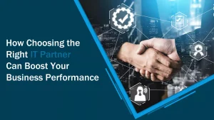 How Choosing the Right IT Partner Can Boost Your Business Performance