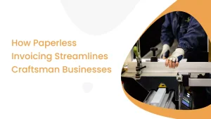 How Paperless Invoicing Streamlines Craftsman Businesses