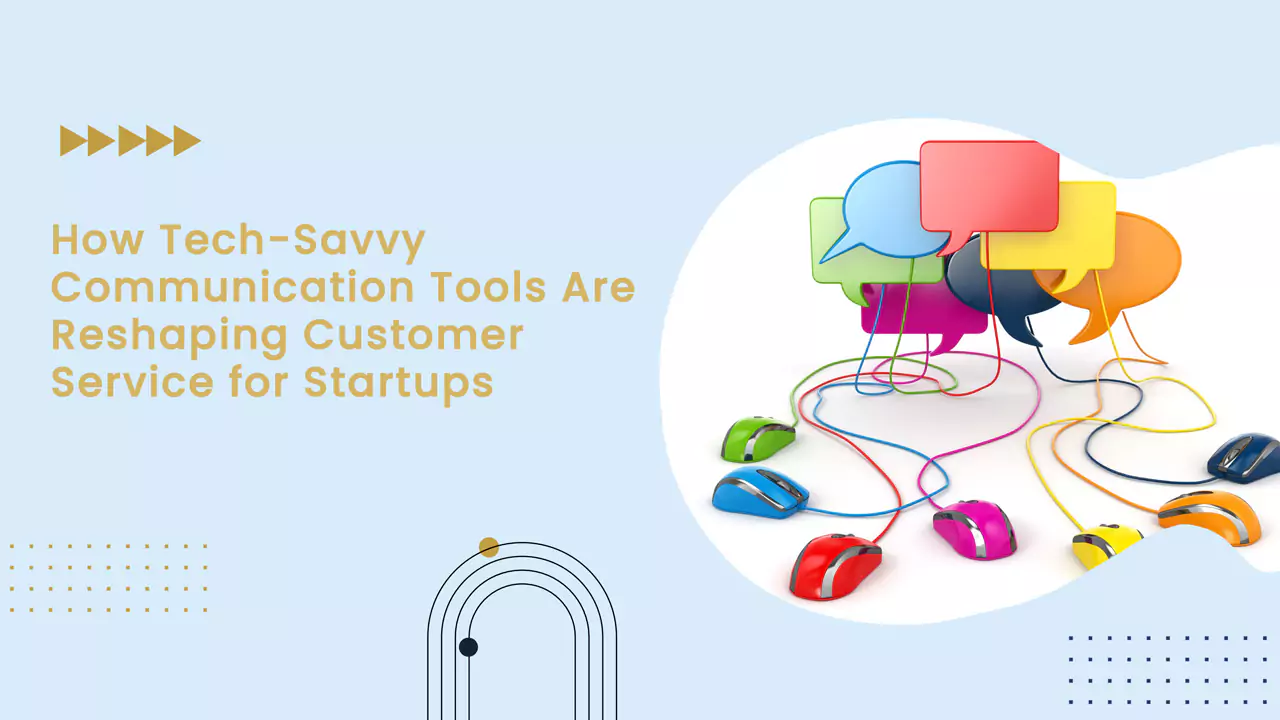 How Tech-Savvy Communication Tools Are Reshaping Customer Service for Startups