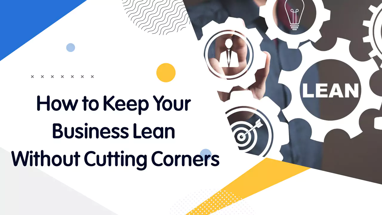 How to Keep Your Business Lean Without Cutting Corners