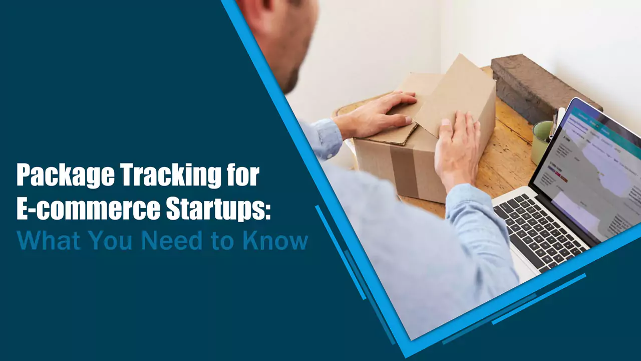 Package Tracking for E-commerce Startups: What You Need to Know