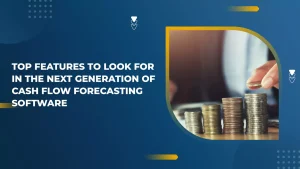 Top Features to Look for in the Next Generation of Cash Flow Forecasting Software