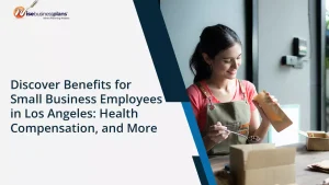 Discover Benefits for Small Business Employees in Los Angeles: Health, Compensation, and More