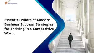 Essential Pillars of Modern Business Success: Strategies for Thriving in a Competitive World