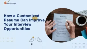 How a Customized Resume Can Improve Your Interview Opportunities