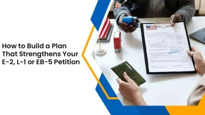 How to Build a Plan That Strengthens Your E-2, L-1 or EB-5 Petition