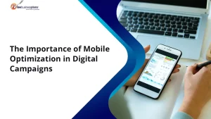 The Importance of Mobile Optimization in Digital Campaigns