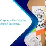 What Makes Corporate Merchandise Effective for Startup Branding?