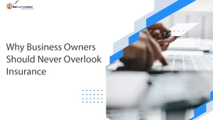 Why Business Owners Should Never Overlook Insurance