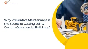 Why Preventive Maintenance is the Secret to Cutting Utility Costs in Commercial Buildings