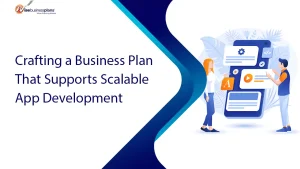 Crafting a Business Plan That Supports Scalable App Development