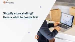 Shopify store stalling? Here’s what to tweak first