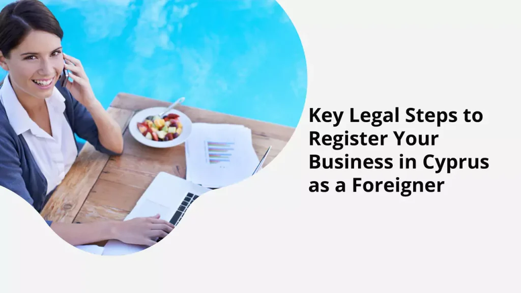 Key Legal Steps to Register Your Business in Cyprus as a Foreigner