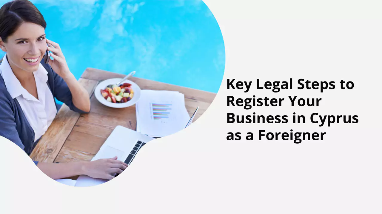 Key Legal Steps to Register Your Business in Cyprus as a Foreigner
