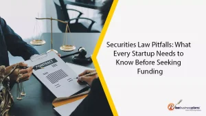 Securities Law Pitfalls: What Every Startup Needs to Know Before Seeking Funding