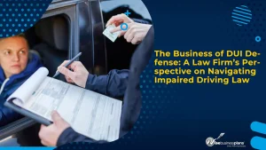 The Business of DUI Defense: A Law Firm’s Perspective on Navigating Impaired Driving Law