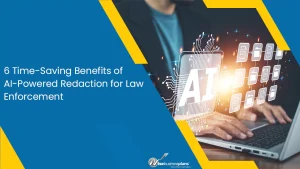 6 Time-Saving Benefits of AI-Powered Redaction for Law Enforcement