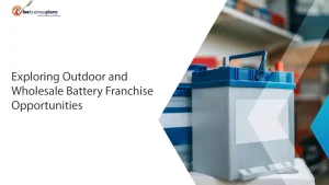 Exploring Outdoor and Wholesale Battery Franchise Opportunities