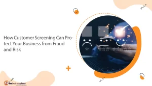 How Customer Screening Can Protect Your Business from Fraud and Risk