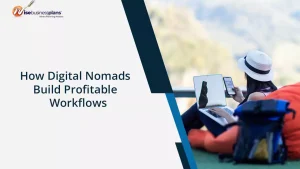 How Digital Nomads Build Profitable Workflows