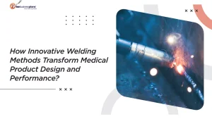 How Innovative Welding Methods Transform Medical Product Design and Performance