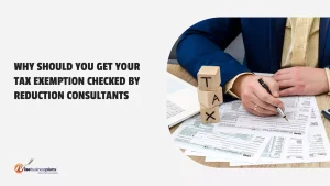 Why Should You Get Your Tax Exemption Checked By Reduction Consultants